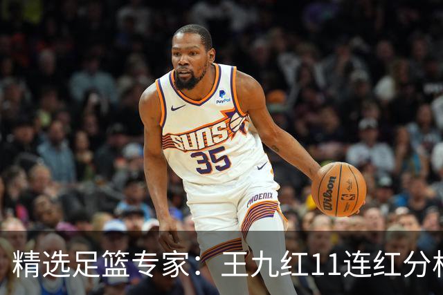 精选足篮专家：王九红11连红分析足彩 王云迪8连红